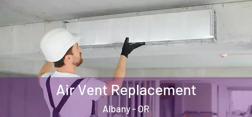 Air Vent Replacement Albany - OR