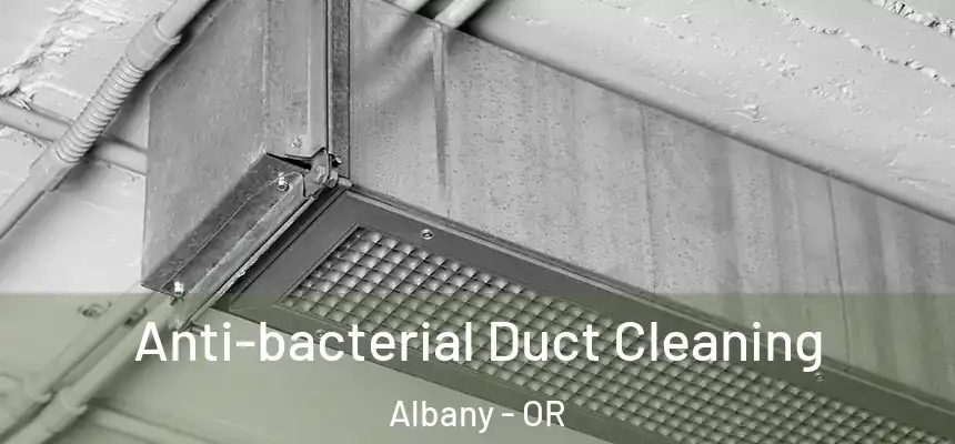 Anti-bacterial Duct Cleaning Albany - OR