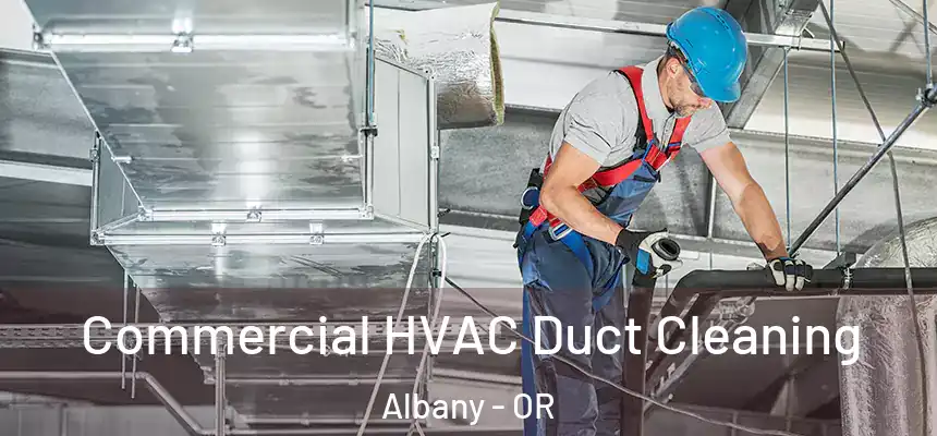 Commercial HVAC Duct Cleaning Albany - OR