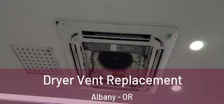 Dryer Vent Replacement Albany - OR