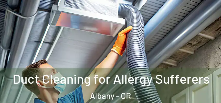 Duct Cleaning for Allergy Sufferers Albany - OR