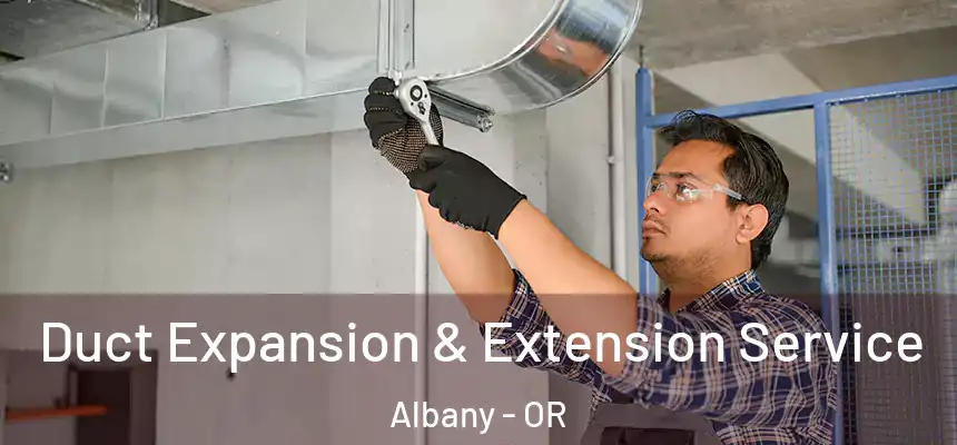Duct Expansion & Extension Service Albany - OR