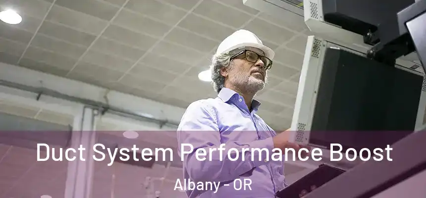 Duct System Performance Boost Albany - OR