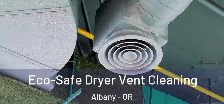 Eco-Safe Dryer Vent Cleaning Albany - OR