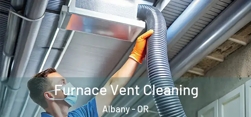 Furnace Vent Cleaning Albany - OR