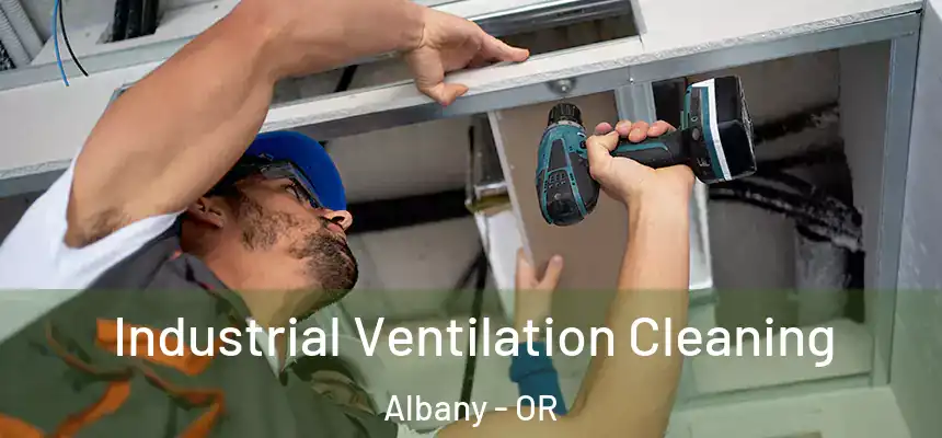 Industrial Ventilation Cleaning Albany - OR