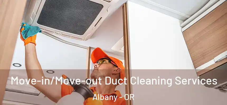 Move-in/Move-out Duct Cleaning Services Albany - OR