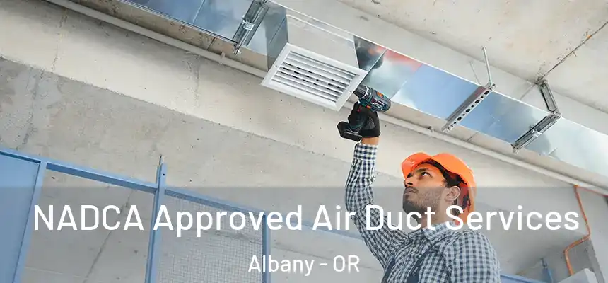 NADCA Approved Air Duct Services Albany - OR