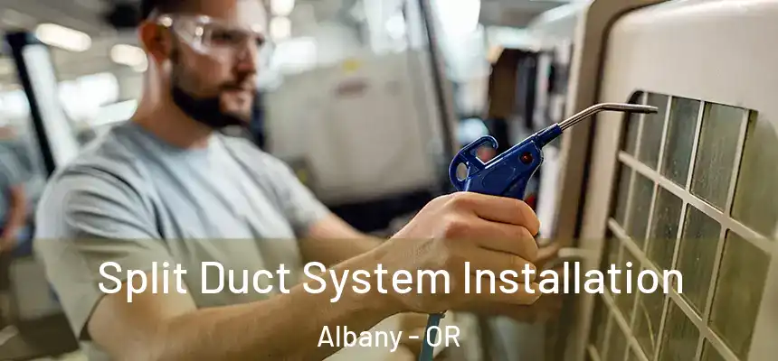  Split Duct System Installation Albany - OR