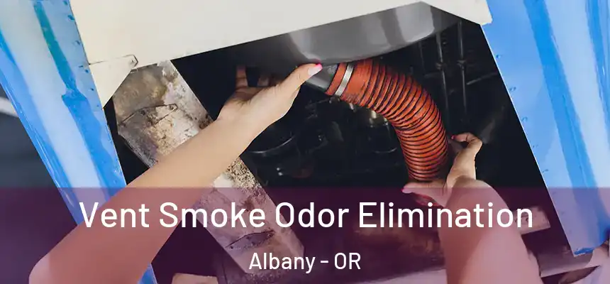  Vent Smoke Odor Elimination Albany - OR