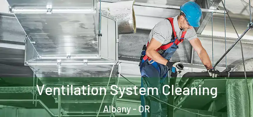 Ventilation System Cleaning Albany - OR